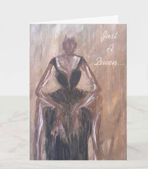 *Greeting Card* Just a Queen by Yolanda Patton  Image: Just a Queen 
She is everything as she sits upon her Everyday throne.  Juggling life and doing it with Elegance and Grace.  