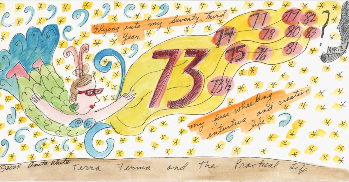 Turning 73 by Anita Inez White  Image: Here is a whimsical piece I did in honor of my upcoming 73rd birthday on October 8