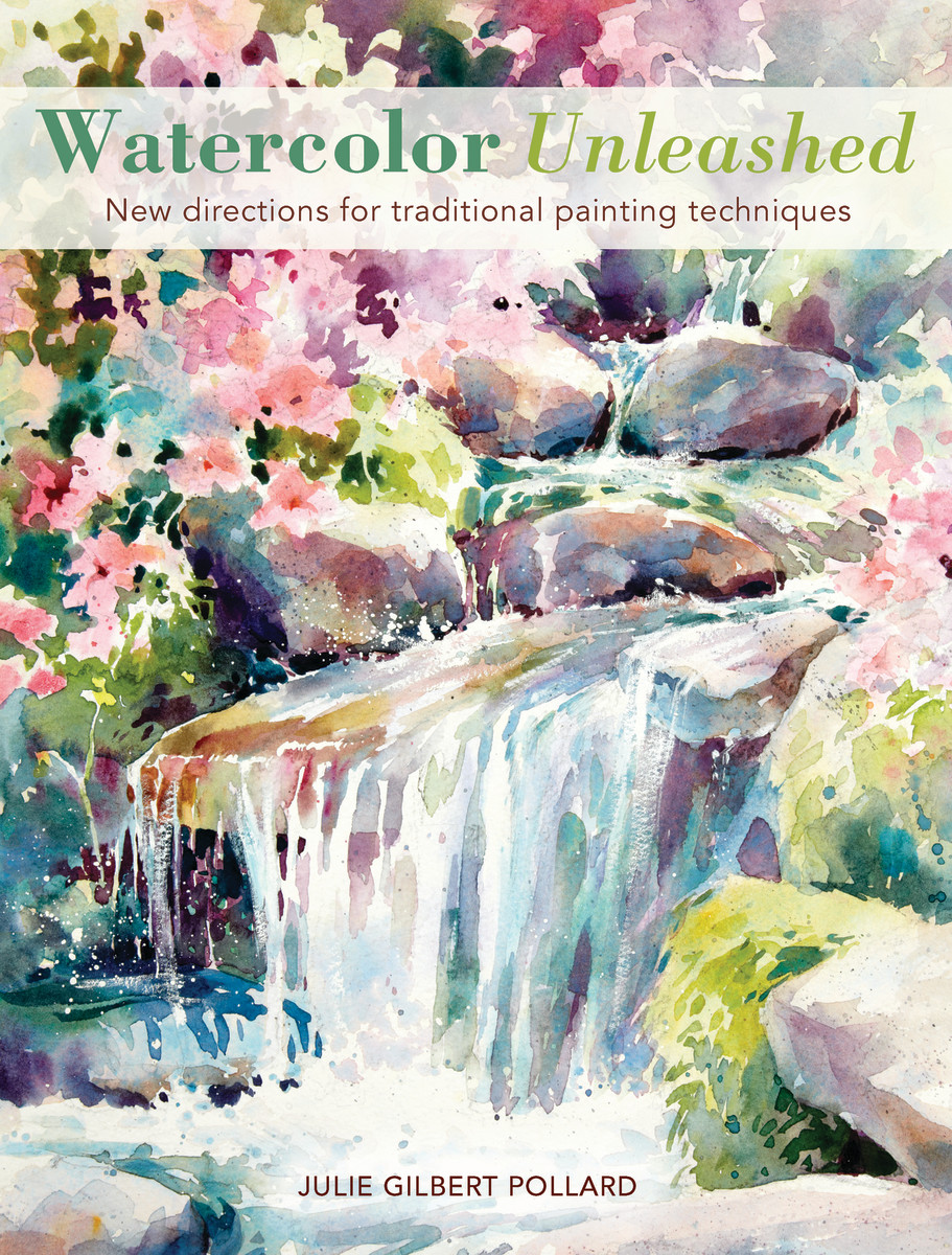 Watercolor Unleashed by Julie Gilbert Pollard 