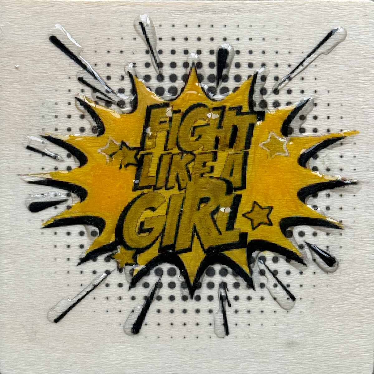 Fight Like  A Girl 4x4_ 25YM by Tina Psoinos 