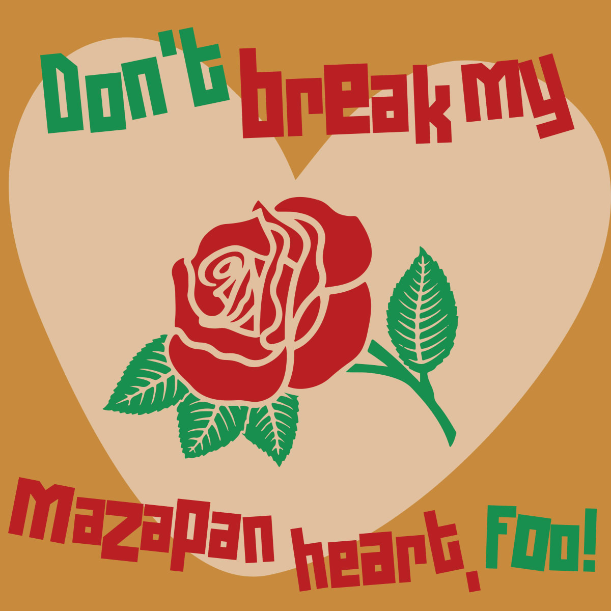 Don't Break My Mazapan Heart, Foo! by Miguel Maltos Gonzales  Image: Nombre foooooo, careful with that amor! Don't break my Mazapan heart. If they can open a Mazapan without breaking it, marry that foo(Click the purchase link for size options)
