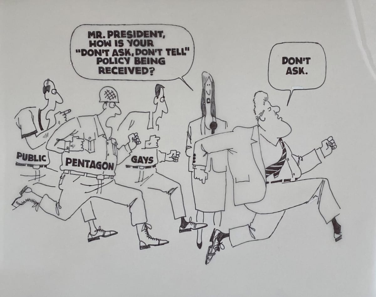 "Don't ask Don't Tell" #Clinton vs Everybody by Steve Kelley  Image: Original Ink Drawing on Velum included is set price or separately for $800