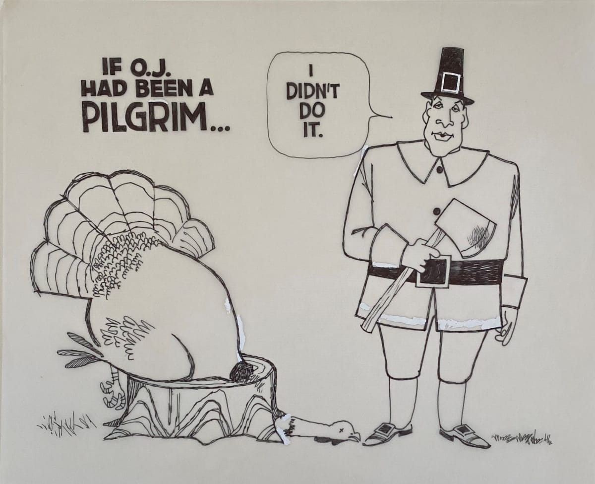 #OJ as Pilgrim - Claims He Didn't Kill the Turkey by Steve Kelley  Image: Original Ink Drawing on Velum included is set price or separately for $800