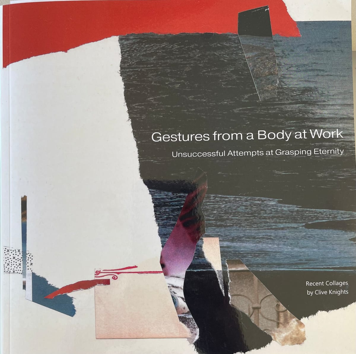 Gestures from a Body of Work, Unsuccessful Attempts at Grasping Eternity by Clive Knights  Image: Gestures from a Body of Work, Unsuccessful Attempts at Grasping Eternity, Book of Collage by Clive Knights