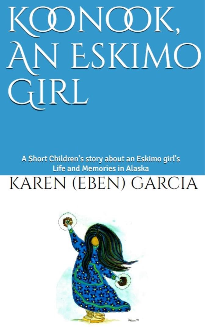"KOONOOK, AN ESKIMO GIRL"  PAPERBACK ON AMAZON! GO TO>>> https://a.co/d/9bm5VDr by Karen  (Eben) Garcia  Image: MUST ORDER ON LINK ONLY:  https://a.co/d/9bm5VDr