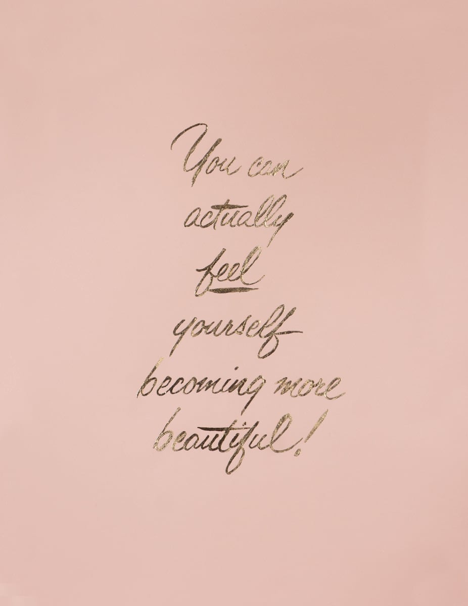 You can actually feel yourself becoming more beautiful! 