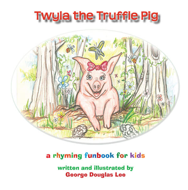 Twyla The Truffle Pig Children's Book by George Douglas Lee  Image: Twyla the Truffle Pig,
A Rhyming Fun Book For Kids