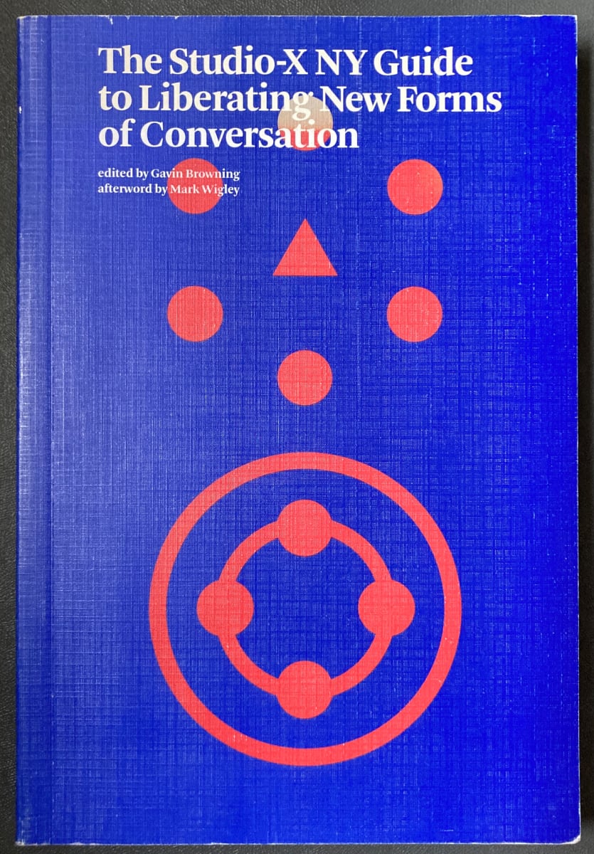 The Studio-X NY Guide to Liberating, New Forms of Conversation by Gavin Browning 