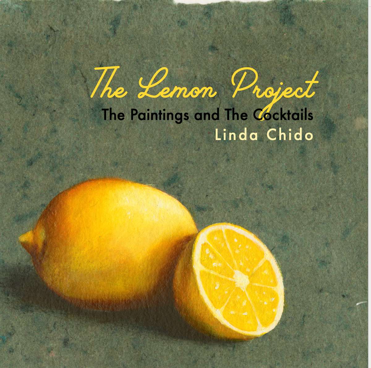 The Lemon Project: The Paintings and The Cocktails by Linda Chido 