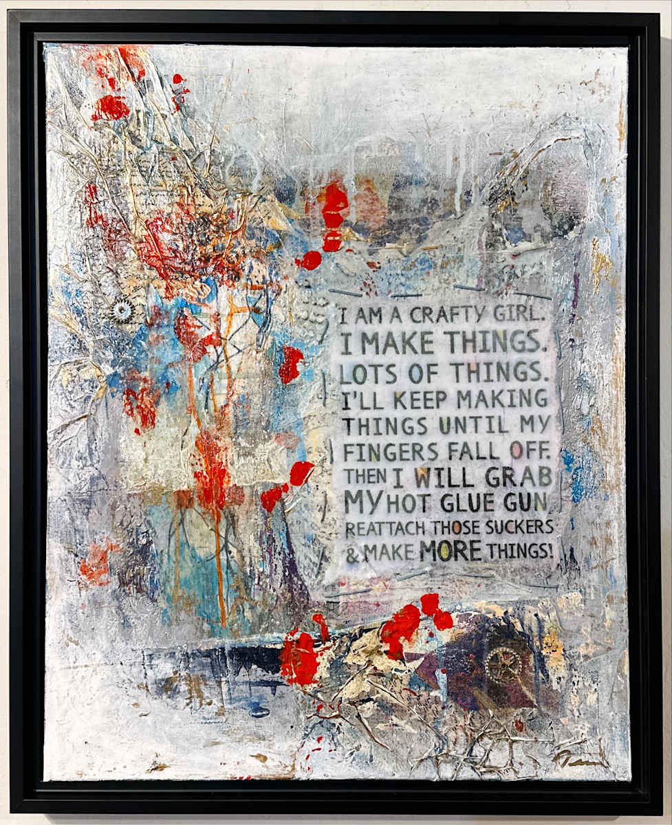 Crafty Girl by Tara Austin Novak  Image: I'm a crafty girl. I make things. Lot's things. I'll keep making things until my fingers fall off. Then I will grab my hot glue gun, reattach those suckers, & make MORE things!