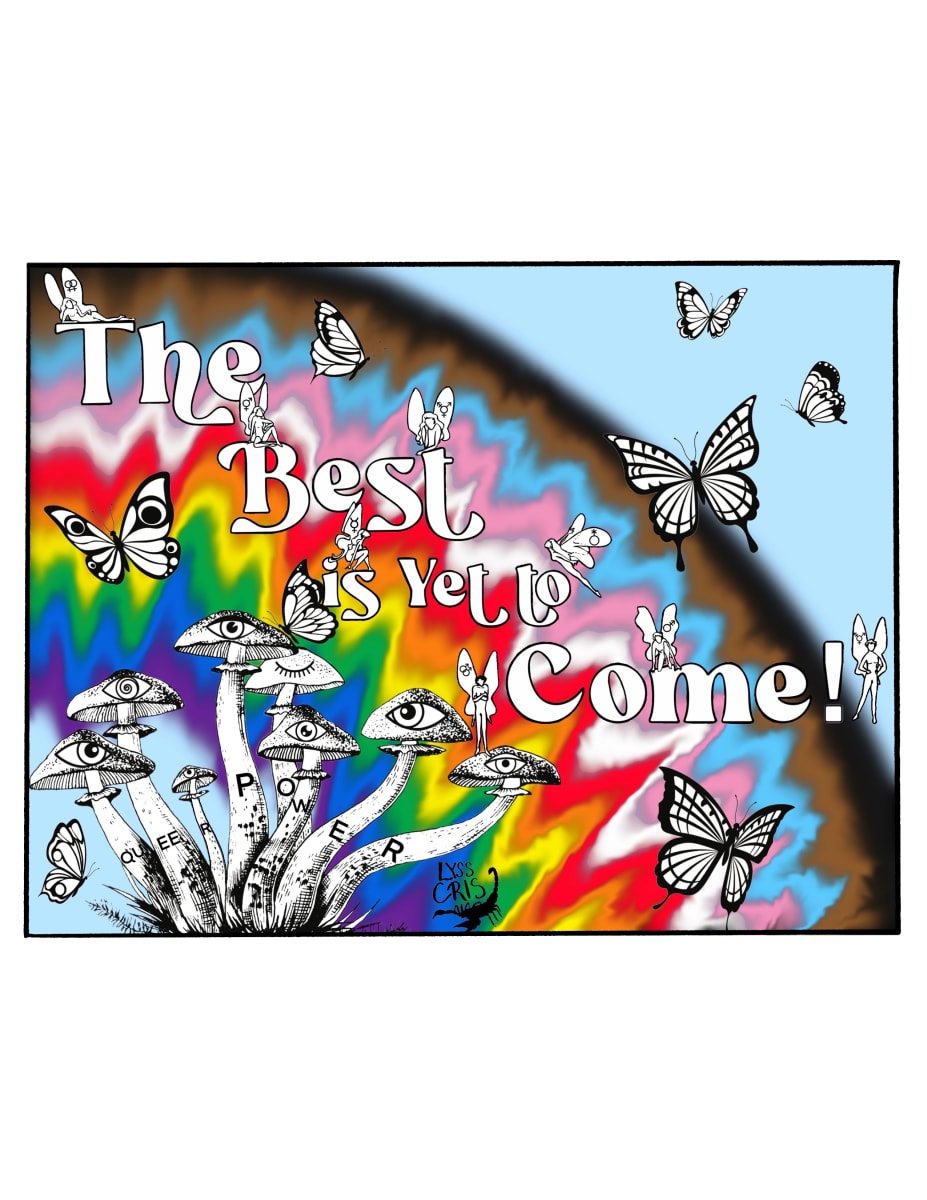 The Best is Yet To Come! by LYSSCRIS  Image: Just a reminder to my queer folks out there, the best is yet to come! Stay hopeful and keep close to community. There is strength in numbers and we shall not let the hate keep us apart. We have and will always exist. 