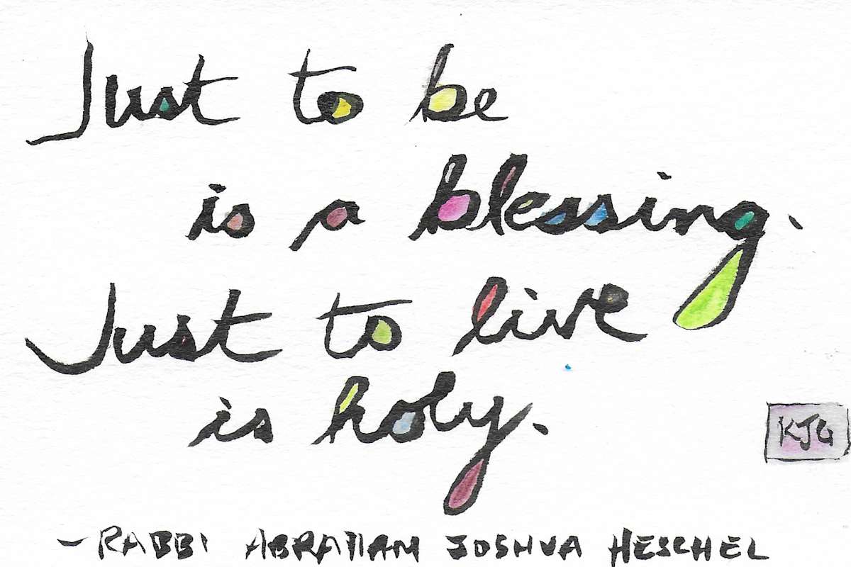 Just to be is a blessing. Just to live is holy. by Karen J Gimbel 