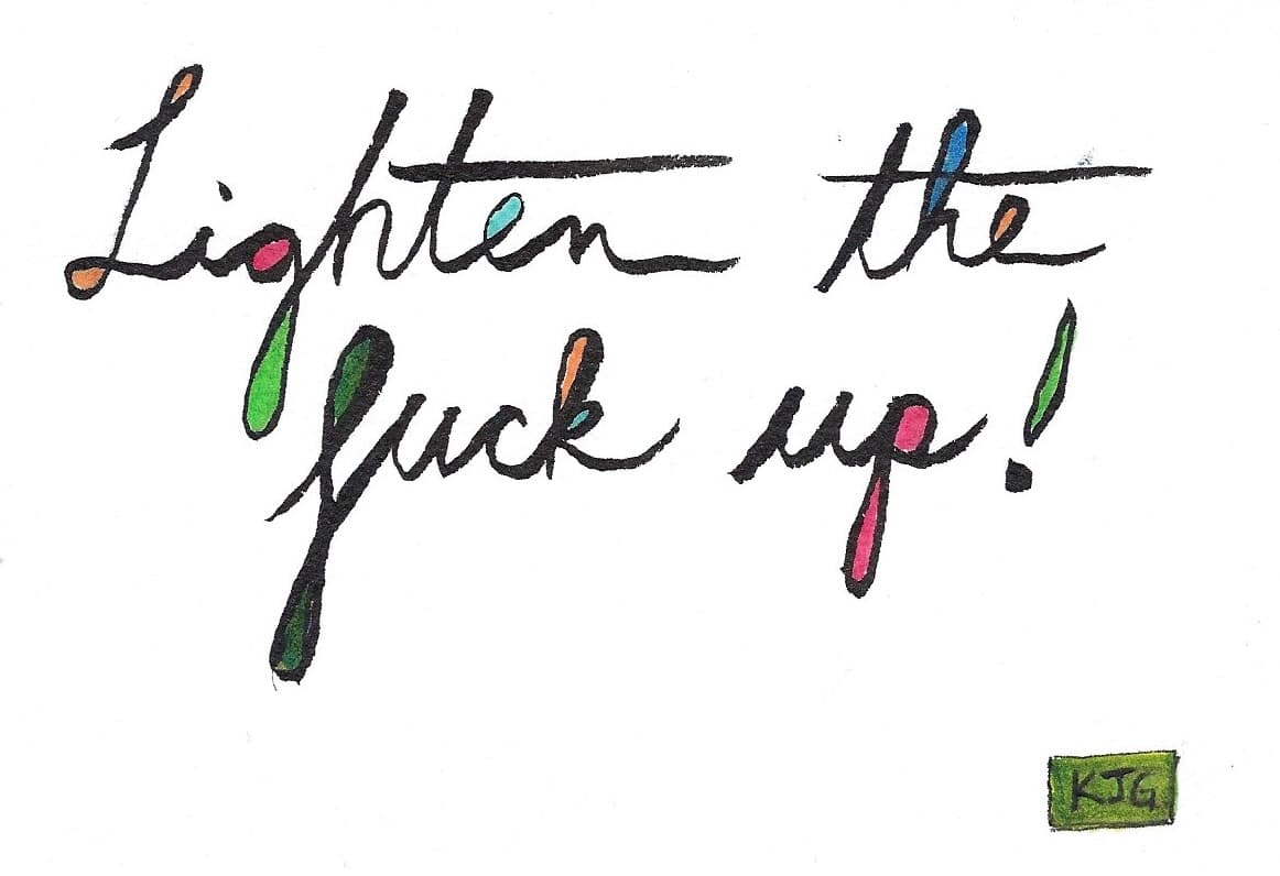 Lighten the fuck up! by Karen J Gimbel 