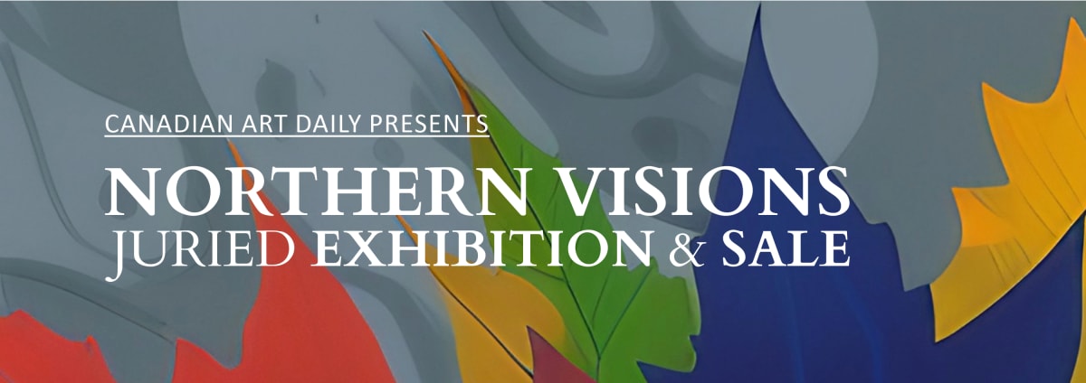 NORTHERN VISIONS - Canadian Art Daily - ONLINE EXHIBITION