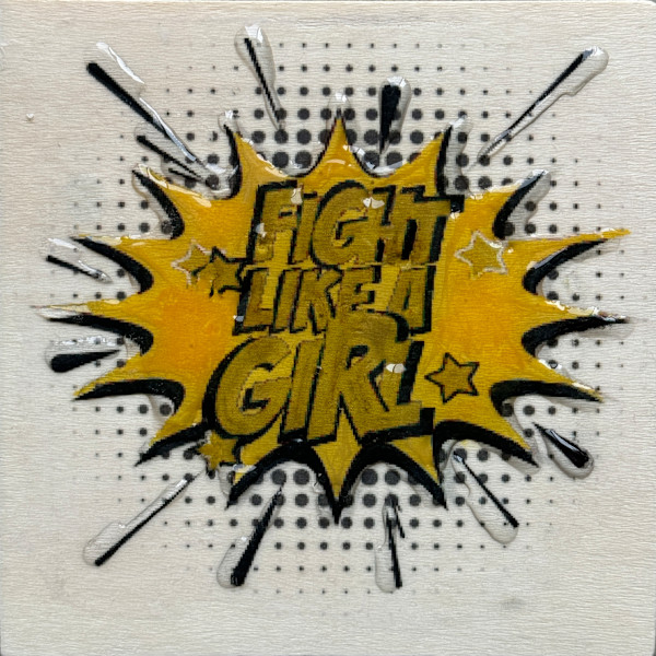 Fight Like  A Girl 4x4_ 25YM by Tina Psoinos