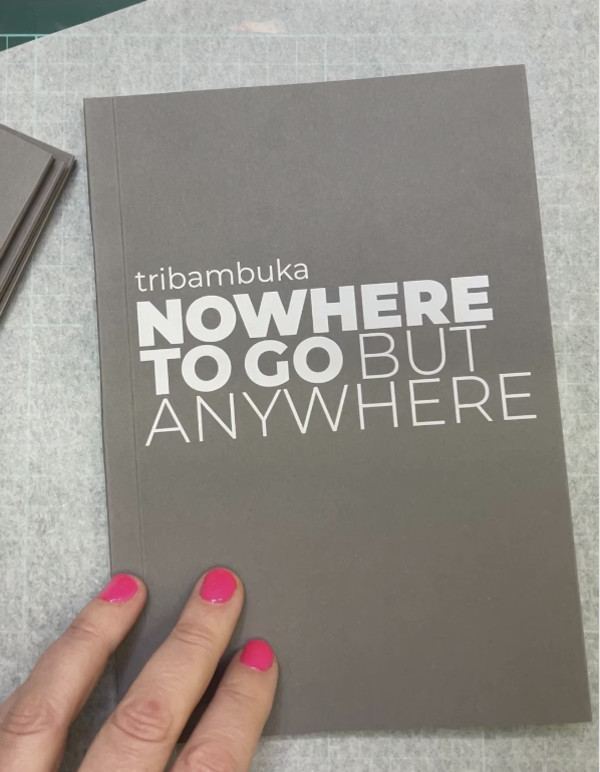 Nowhere to Go but Anywhere / Artist Book / Edition by Tribambuka