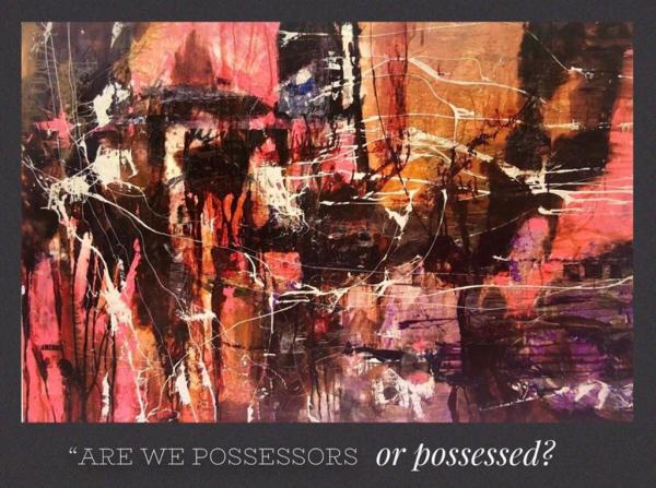 “ARE WE POSSESSORS or possessed? by Mara Torres León