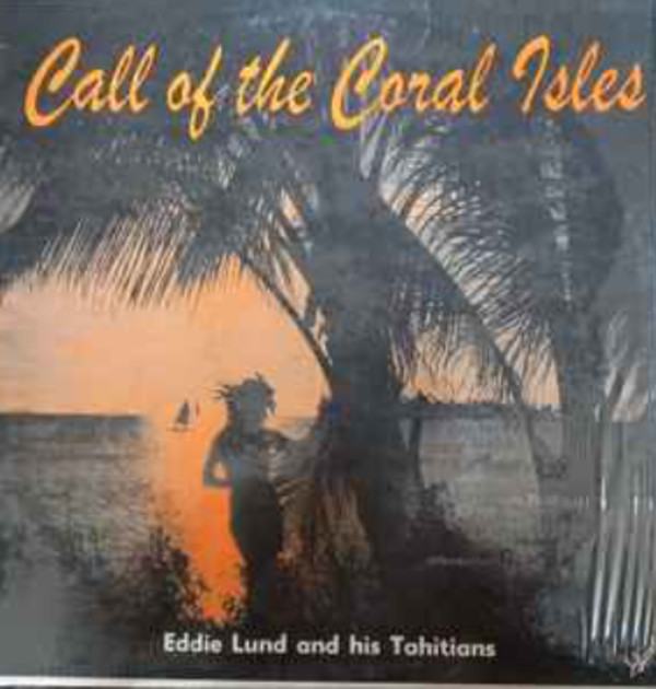 ALBUM - Call of the Coral Isles Eddie Lund and his Tahitians