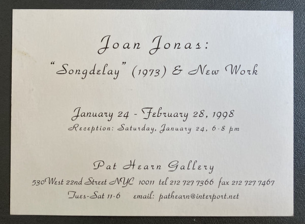 Joan Jonas: Songdelay & New Work by Pat Hearn Gallery