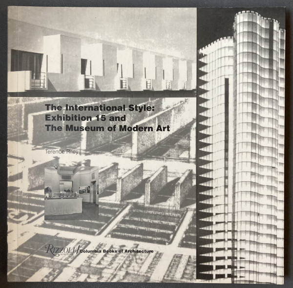 The International Style: Exhibition 15 and The Museum of Modern Art by Terrence Riley