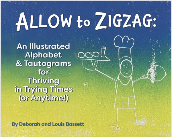ALLOW to ZIGZAG: An Illustrated Alphabet & Tautograms for Thriving in Trying Times (or Anytime!) by Deborah Bassett