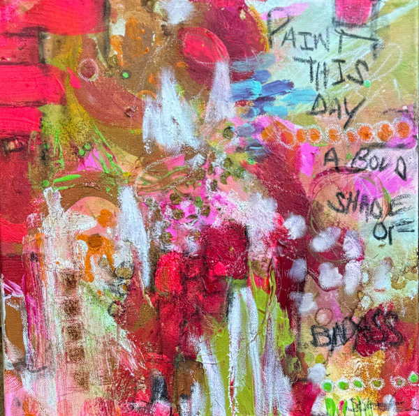 Paint This Day A Bold Shade Of Badass by Sis Bartram