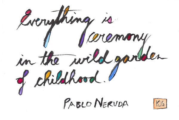 Everything is ceremony in the wild garden of childhood by Karen J Gimbel