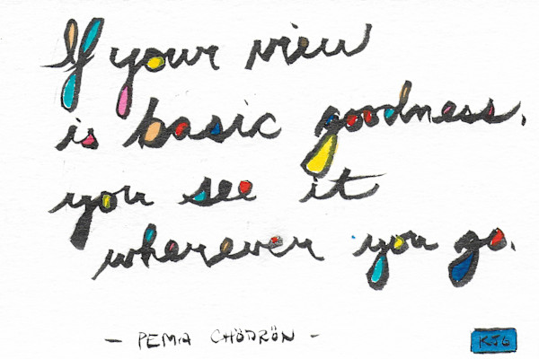 If your view is basic goodness you see it wherever you go by Karen J Gimbel