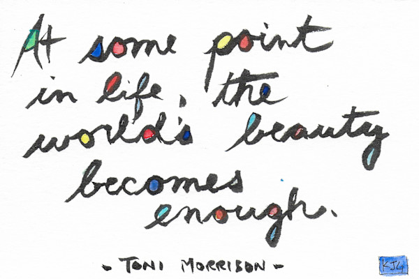 At some point in life, the world's beauty becomes enough by Karen J Gimbel