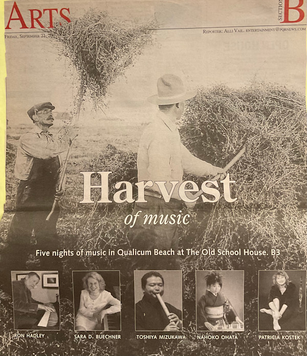 Harvest of Music - five nights of music in Qualicum Beach at the Old School House by Jim Cameron, Sara Davis Buechner, Ron Hadley, Ken Hamm, Rob Hunter, Bruce Hurn, Rick Kilburn, Patricia Kostek, Kelby MacNayr, Toshiya Mizukawa, Nahoko Ohata, Boris Sichon, Brad Prevedoros, Yuki Tampo-Hinton, Tyson Doknjas, Emily Braden, Adam Dobres