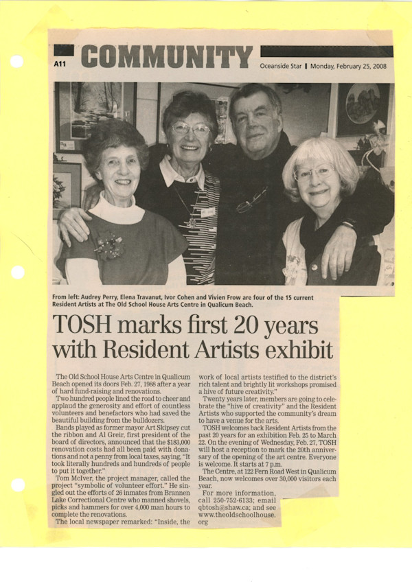 TOSH marks first 20 years with Resident Artists Exhibit by Corinne James, Larry Aguilar, Ivor Cohen, Vivien Frow, Al Grier, Ted Jolda, Tom McIver, Audrey Perry, Pauline Pike, Art Skipsey, Elena Travanut