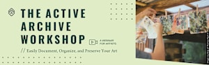 The Active Archive Workshop: Easily Document, Organize, and Preserve Your Art