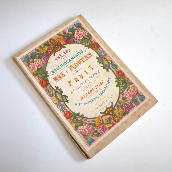 The Art of Modelling & Making Wax Flowers & Fruit by Charles Pepper, Madame Elise, Image 1.