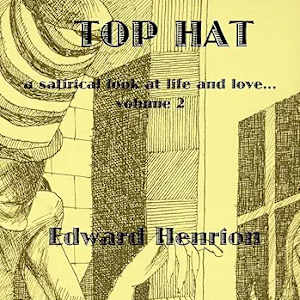 Top Hat: A satirical look at life and love...Volume 2 by Edward Henrion