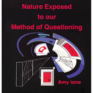 Nature Exposed to Our Method of Questioning by Amy Ione