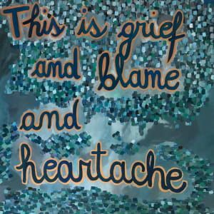 This is Grief and Blame and Heartache