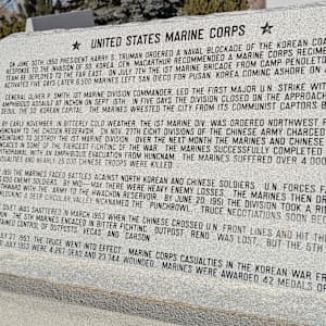 Korean War Memorial by Jerime Hooley  Image: Photograph by Jacob B. Arnell. Licensed by Creative Commons (CC BY-SA).
★ UNITED STATES MARINE CORPS ★

On June 30th, 1950, President Harry S. Truman ordered a naval blockade of the Korean coast in response to the invasion of South Korea. Gen. MacArthur recommended a Marine Corps regimental combat team be deployed to the Far East. On July 7th, the 1st Marine Brigade from Camp Pendleton, CA, was activated. Five days later, 6,500 Marines left San Diego for Pusan, Korea, coming ashore on August 2nd.

General Oliver P. Smith, 1st Marine Division Commander, led the first major U.N. strike with a surprise amphibious assault at Inchon on Sept. 15th. In five days, the division closed on the approaches of Seoul. The South Korean capital fell to the Marines, wrested from its Communist captors by Sept. 27th.

By early November, in bitterly cold weather, the 1st Marine Division was ordered northwest from Hunchan to the Chosin Reservoir. On Nov. 27th, eight divisions of the Chinese Army charged down the mountains to destroy the 1st Marine Division. Over the next month, the Marines and Chinese forces engaged in some of the fiercest fighting of the war. The Marines successfully completed a fighting withdrawal with an amphibious evacuation from Hungnam. The Marines suffered over 4,000 battle casualties and nearly 25,000 Chinese troops were killed.

In 1951, the Marines faced battles against North Korean and Chinese soldiers. U.N. forces faced nearly 500,000 enemy soldiers. By mid-May, there were heavy enemy losses. The Marines then drove northward with the Army to the Hwacheon Reservoir. By June 20, 1951, the division took a ridgeline overlooking a deep circular valley nicknamed "the Punchbowl." Truce negotiations soon began.

The quiet was shattered in March 1953 when the Chinese crossed U.N. front lines and hit the 1st Marine Division. The 5th Marines engaged in bitter fighting. Outpost "Reno" was lost, but the 5th Marines maintained control of outposts "Vegas" and "Carson."

On July 27, 1953, the truce went into effect. Marine Corps casualties in the Korean War from August 1950 to July 1953 were 4,267 dead and 23,144 wounded. Marines were awarded 42 Medals of Honor.