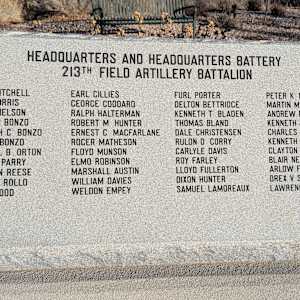 Korean War Memorial by Jerime Hooley  Image: Photograph by Jacob B. Arnell. Licensed by Creative Commons (CC BY-SA).
HEADQUARTERS AND HEADQUARTERS BATTERY
213TH FIELD ARTILLERY BATTALION

JOHN MITCHELL, LYLE MORRIS, PETER NELSON, DAVID K BONZO, KENNETH C BONZO, MAX R BONZO, CAUDELL B ORTON, JOSEPH PARRY, K ELDON REESE, KLIEN F ROLLO, GALE WOOD, EARL GILLIES, GEORGE GODDARD, RALPH HALTERMAN, ROBERT M HUNTER, ERNEST C MACFARLANE, ROGER MATHESON, FLOYD MUNSON, ELMO ROBINSON, MARSHALL AUSTIN, WILLIAM DAVIES, WELDON EMPEY, FURL PORTER, DELTON BETTRIDGE, KENNETH T BLADEN, THOMAS BLAND, DALE CHRISTENSEN, RULON D CORRY, CARLYLE DAVIS, ROY FARLEY, LLOYD FULLERTON, DIXON HUNTER, SAMUEL LAMOREAUX, PETER K LEIGH, MARTIN MERRILL, ANDREW MORTENSON, KENNETH J MOSDELL, CHARLES SMITH, KENNETH WILLIAMS, CLAYTON WOODBURY, BLAIR NELSON, ARLOW FARNSWORTH, DREX V SLACK, LAWRENCE M SKOUCARD