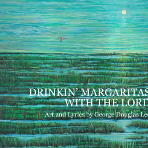 Drinkin' Margaritas With the Lord by George Douglas Lee