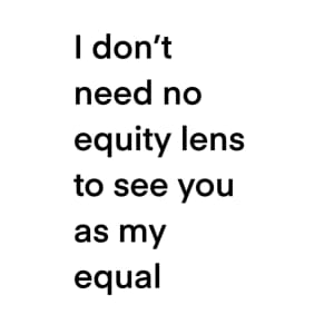 I Don't Need No Equity Lens