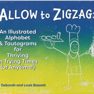 ALLOW to ZIGZAG: An Illustrated Alphabet & Tautograms for Thriving in Trying Times (or Anytime!) by Deborah Bassett