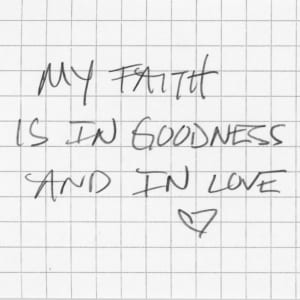 My Faith is in Goodness and in Love by JJ Hogan 