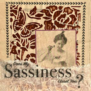 Sassiness Upset You? by Margaret Fischer Dukeman