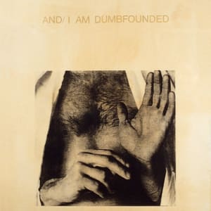 And /I AM Dumbfounded by Claudia Sbrissa